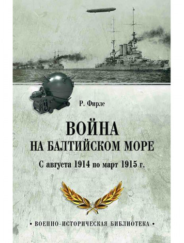 Война на Балтийском море. С августа 1914 по март 1915 г. Фирле Р.