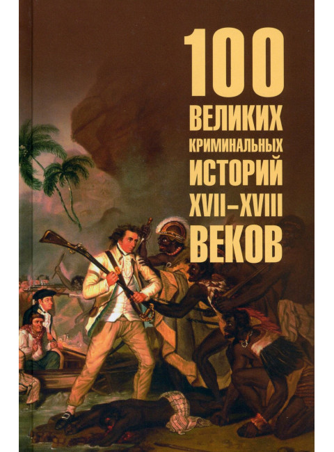 100 великих криминальных историй XVII- XVIII веков. Сорвина М.Ю.