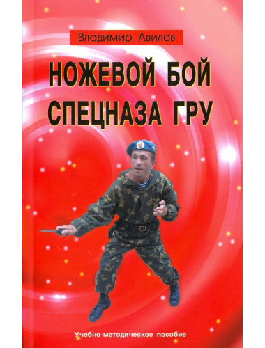 Ножевой бой спецназа ГРУ. Учебно-методическое пособие. Авилов В.И.