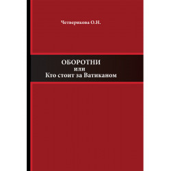 Оборотни или Кто стоит за Ватиканом. Четверикова О.Н.