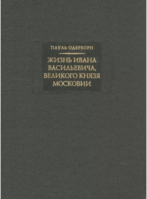 Жизнь Ивана Васильевича, великого князя Московии. Одерборн П.