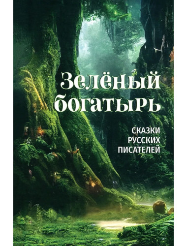 Зелёный богатырь. Сказки русских писателей