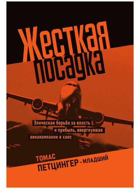 Жесткая посадка. Эпическая борьба за власть и прибыль, ввергнувшая авиакомпании в хаос. Томас Петцингер-младший
