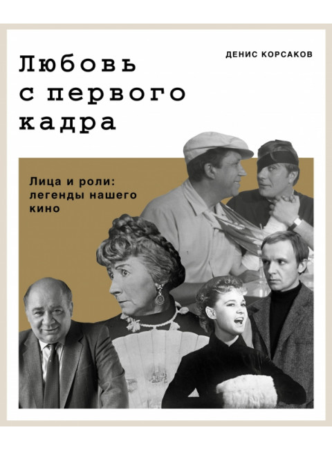 Любовь с первого кадра. Лица и роли: легенды нашего кино. Корсаков Д.