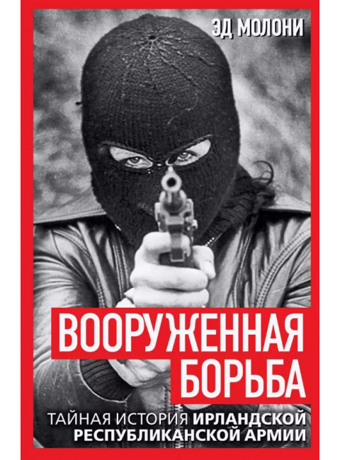 Вооруженная борьба. Тайная история Ирландской республиканской армии. Молони Э.