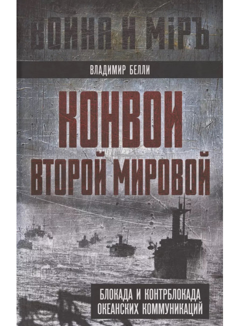 Конвои Второй мировой. Блокада и контрблокада океанских коммуникаций. Белли В.