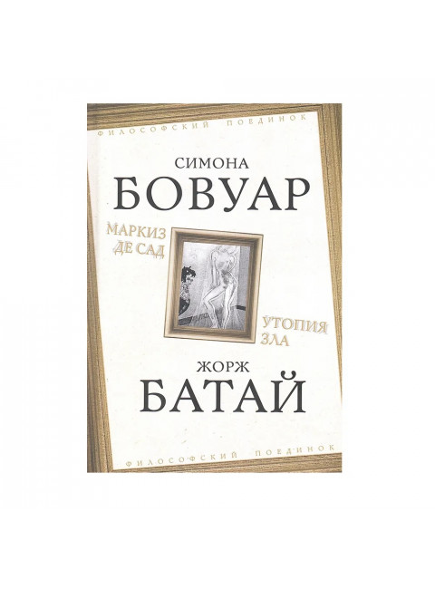 Маркиз де Сад. Утопия зла. Бовуар С., Батай Ж.
