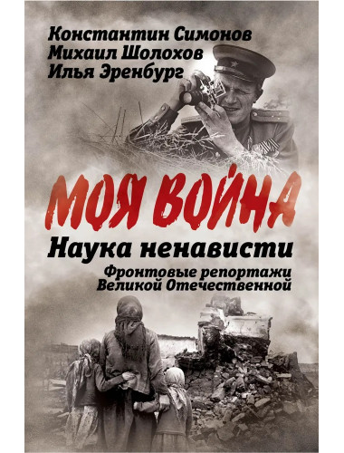Наука ненависти. Фронтовые репортажи Великой Отечественной. Симонов К., Шолохов М., Эренбург И.