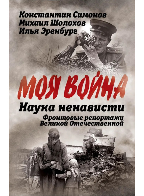 Наука ненависти. Фронтовые репортажи Великой Отечественной. Симонов К., Шолохов М., Эренбург И.
