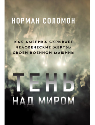 Тень над миром. Как Америка скрывает человеческие жертвы своей военной машины. Норман Соломон