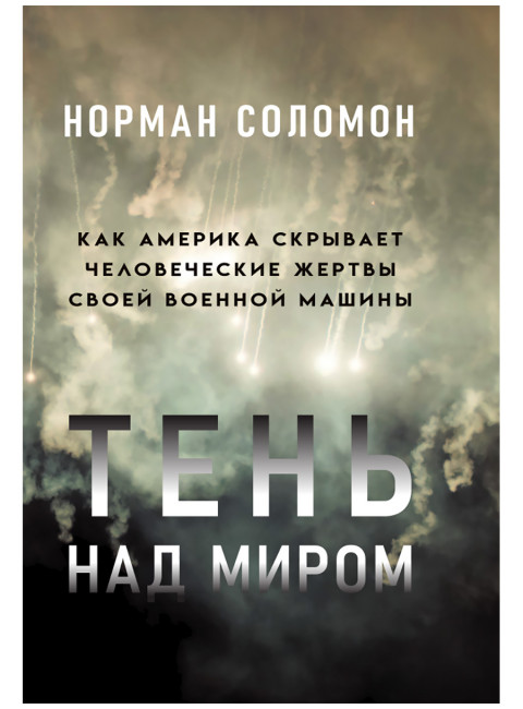 Тень над миром. Как Америка скрывает человеческие жертвы своей военной машины. Норман Соломон