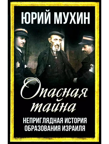 Опасная тайна. Неприглядная история образования Израиля. Мухин Ю.И.