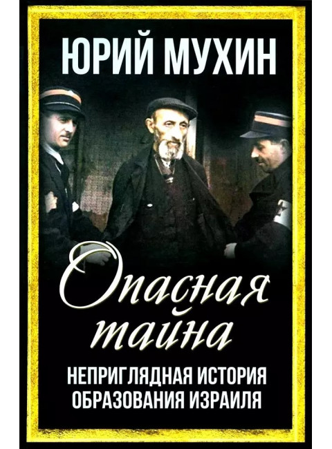 Опасная тайна. Неприглядная история образования Израиля. Мухин Ю.И.