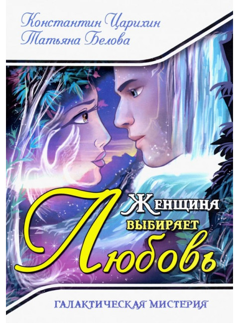 Женщина выбирает Любовь. Галактическая Мистерия. Царихин К., Белова Т.