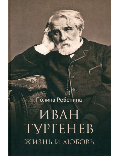 Иван Тургенев. Жизнь и любовь. Ребенина П.