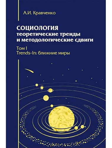 Социология: теоретические тренды и методологические сдвиги. Том I. Trends-In: ближние миры. Кравченко А.И.