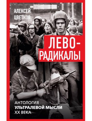 Леворадикалы. Антология ультралевой мысли XX века. Цветков А. Леворадикалы. Антология ультралевой мысли XX века. Цветков А.
