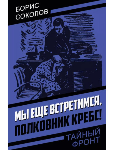 Мы еще встретимся, полковник Кребс! Соколов Б.Н.