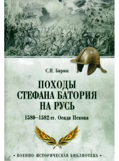 Походы Стефана Батория на Русь. 1580-1582 гг.. Осада Пскова. Бирюк С.Н.