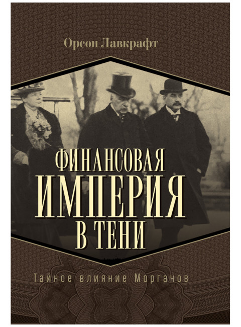 Финансовая империя в тени. Тайное влияние Морганов. Орсон Лавкрафт