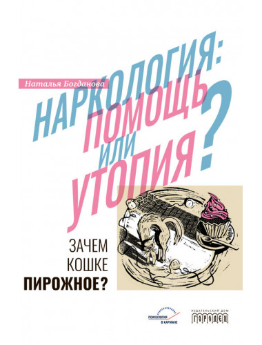 Наркология: помощь или утопия? Зачем кошке пирожное? Богданова Н.