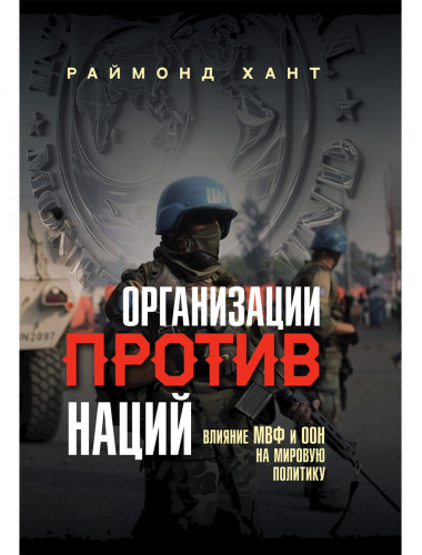 Организации против наций. Влияние МВФ и ООН на мировую политику. Раймонд Хант