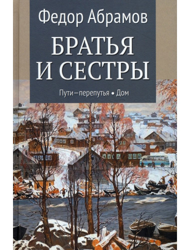 Братья и сестры. Книга3 Пути-перепутья. Книга 4 Дом. Абрамов Ф.А.