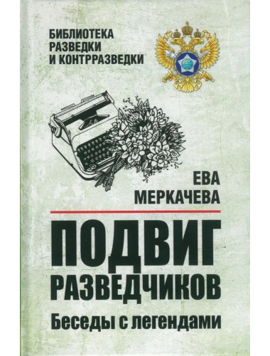 Подвиг разведчиков. Беседы с легендами. Меркачева Е.М.