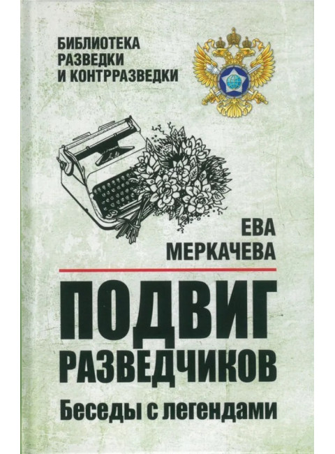 Подвиг разведчиков. Беседы с легендами. Меркачева Е.М.