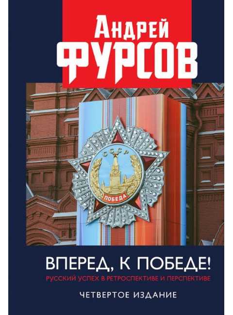 Вперед, к победе! Русский успех в ретроспективе и перспективе. 4-е издание, дополненное. Фурсов А.И.