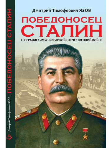 Победоносец Сталин. Генералиссимус в Великой Отечественной войне. Язов Д.Т.