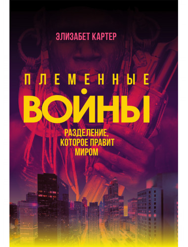 Племенные войны: Разделение, которое правит миром. Элизабет Картер