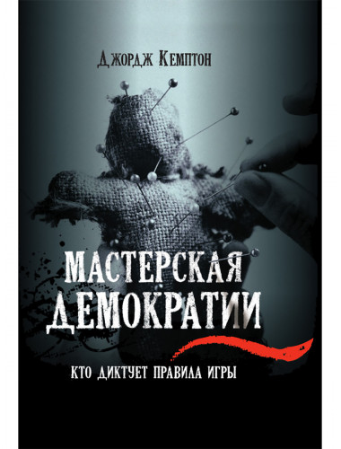 Мастерская демократии. Кто диктует правила игры. Джордж Кемптон