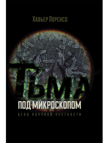 Тьма под микроскопом. Цена научной честности. Хавьер Лоренсо
