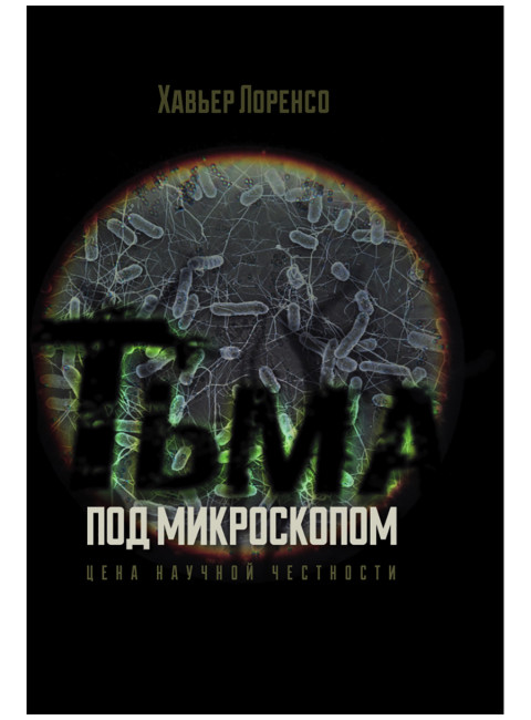 Тьма под микроскопом. Цена научной честности. Хавьер Лоренсо