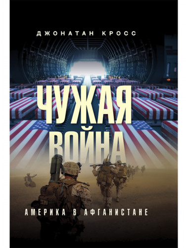 Чужая война. Америка в Афганистане. Джонатан Кросс