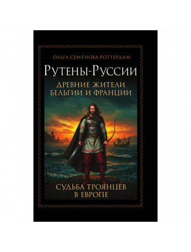 Рутены-Руссии - древние жители Бельгии и Франции. Судьба троянцев в Европе. Семёнова-Роттердам О.