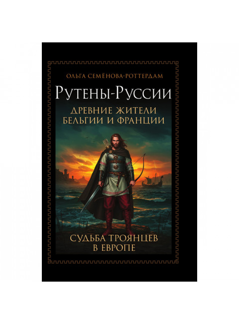 Рутены-Руссии - древние жители Бельгии и Франции. Судьба троянцев в Европе. Семёнова-Роттердам О.