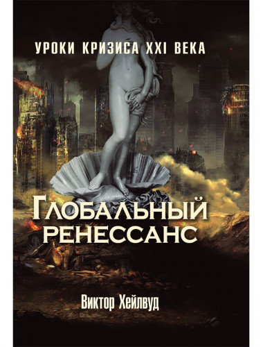 Глобальный ренессанс: Уроки кризиса XXI века. Виктор Хейлвуд