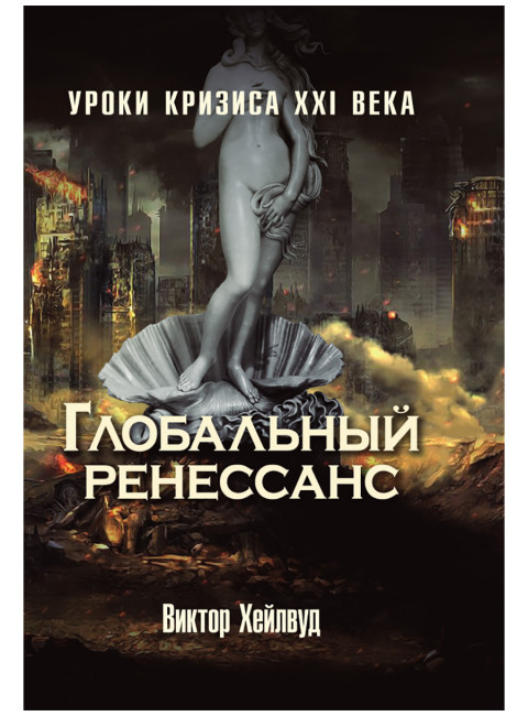 Глобальный ренессанс: Уроки кризиса XXI века. Виктор Хейлвуд