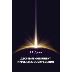 Десятый Интеллект и физика Воскресения. Дугин А.Г.