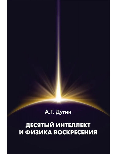 Десятый Интеллект и физика Воскресения. Дугин А.Г.