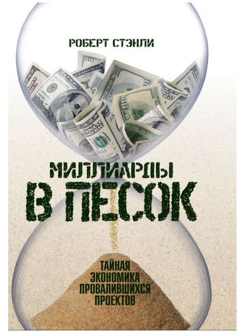 Миллиарды в песок: Тайная экономика провалившихся проектов. Роберт Стэнли