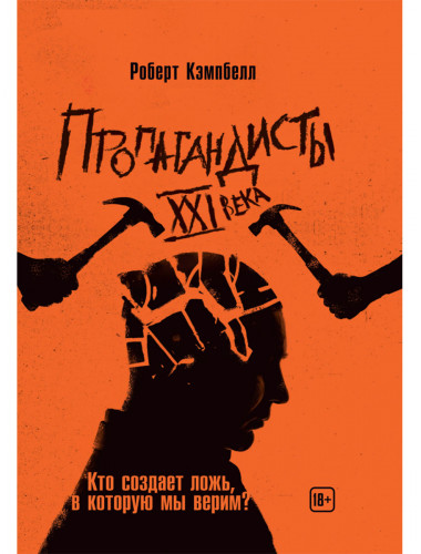 Пропагандисты 21 века. Кто создает ложь, в которую мы верим? Роберт Кэмпбелл