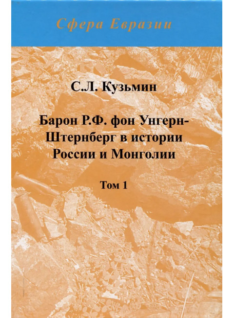 Барон Р.Ф. фон Унгерн-Штернберг в истории России и Монголии. В двух томах. Кузьмин С.Л.