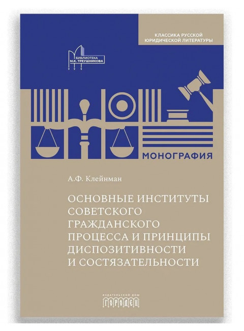 Основные институты советского гражданского процесса и принципы диспозитивности и состязательности. Монография. Клейнман А.Ф.