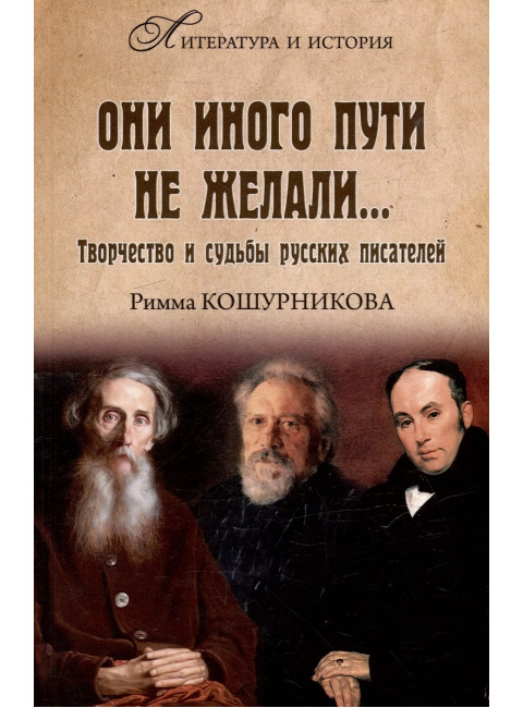 Они иного пути не желали... Творчество и судьбы русских писателей. Кошурникова Р.