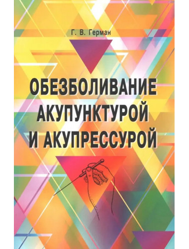 Обезболивание акупунктурой и акупрессурой. Руководство по самолечению. 4-е изд Герман Г.В.