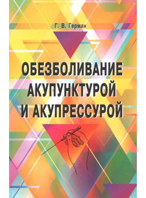 Обезболивание акупунктурой и акупрессурой. Руководство по самолечению. 4-е изд Герман Г.В.