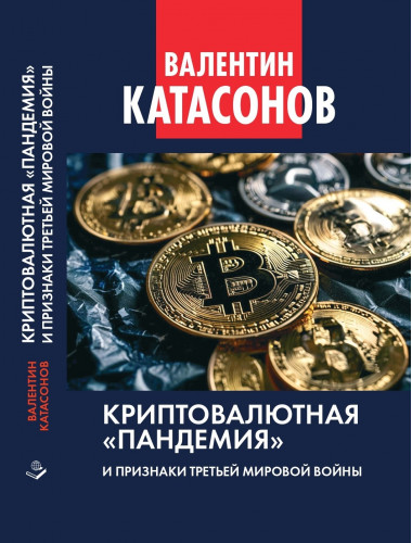 Криптовалютная «пандемия» и признаки Третьей мировой войны. Финансовые хроники профессора Катасонова. Выпуск 33. Катасонов В.Ю.